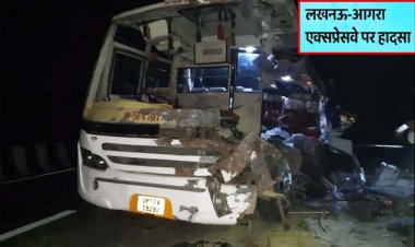 लखनऊ-आगरा एक्सप्रेस वे पर बड़ा हादसा: कन्नौज में ट्रक में भिड़ी बरातियों से भरी बस, तीन की मौत और आठ घायल