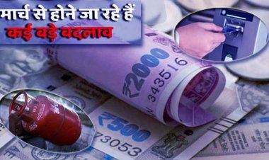 मार्च में होने वाले हैं ये बड़े बदलाव : गैस सिलेंडर के दाम से लेकर बैंकिंग नियमों तक, डिजिटल पेमेंट में दिखेगा बदलाव, एटीएम में कैश भरने का नियम, पेंशनर्स के लिए छूट खत्म, जाने सभी कुछ